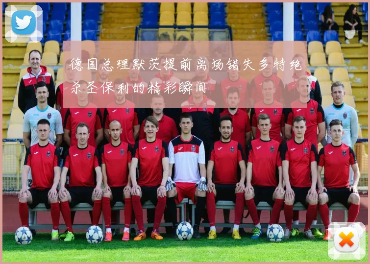 德国总理默茨提前离场错失多特绝杀圣保利的精彩瞬间